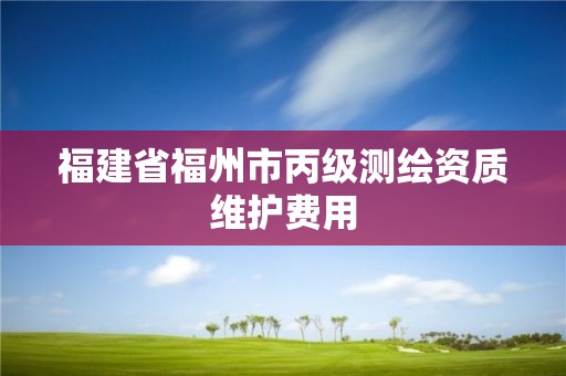 福建省福州市丙级测绘资质维护费用