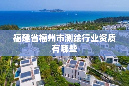 福建省福州市测绘行业资质有哪些