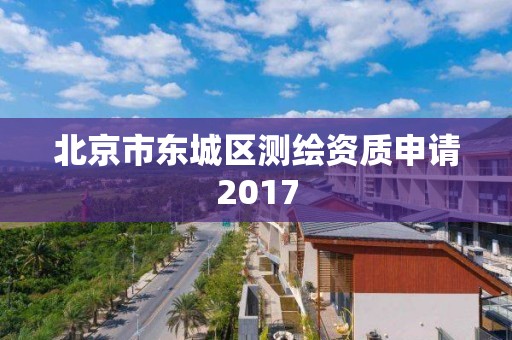 北京市东城区测绘资质申请2017