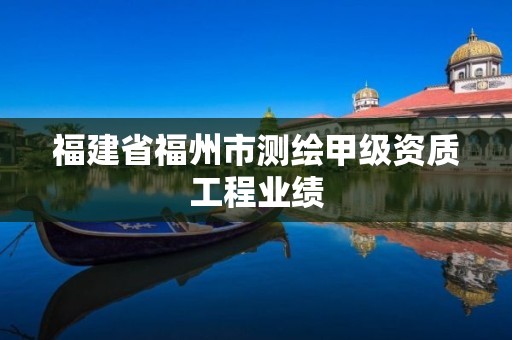 福建省福州市测绘甲级资质工程业绩