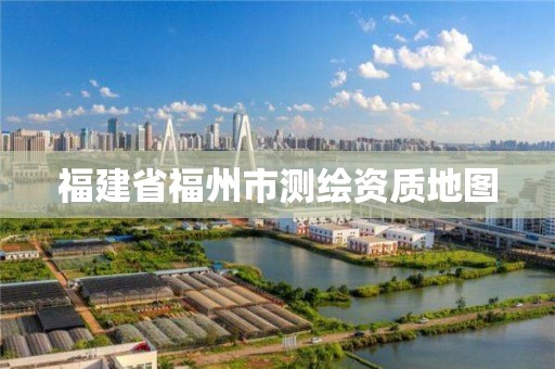 福建省福州市测绘资质地图