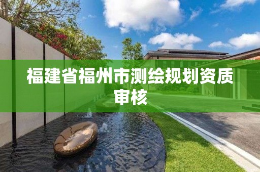 福建省福州市测绘规划资质审核