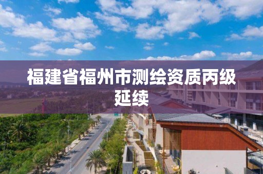 福建省福州市测绘资质丙级延续