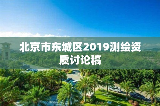 北京市东城区2019测绘资质讨论稿