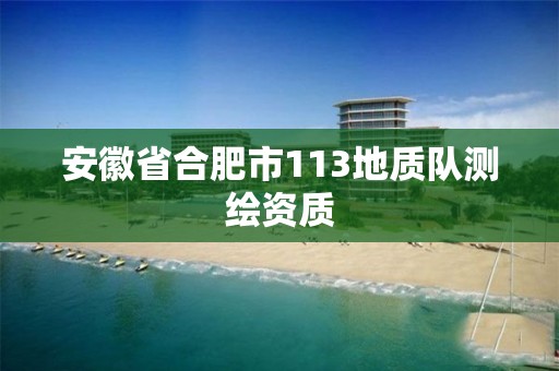 安徽省合肥市113地质队测绘资质