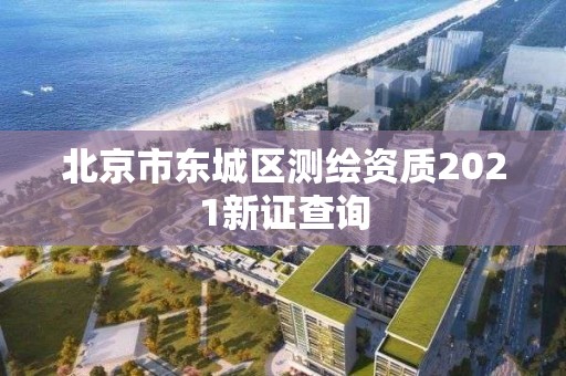 北京市东城区测绘资质2021新证查询