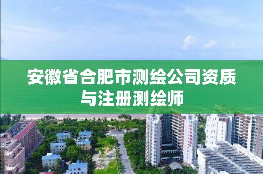 安徽省合肥市测绘公司资质与注册测绘师