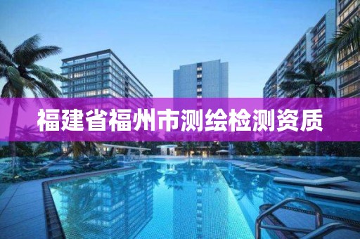 福建省福州市测绘检测资质