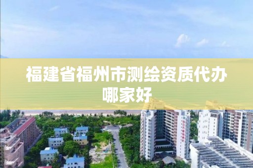 福建省福州市测绘资质代办哪家好