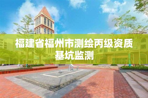 福建省福州市测绘丙级资质基坑监测