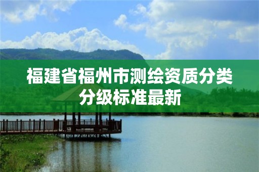 福建省福州市测绘资质分类分级标准最新