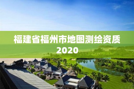 福建省福州市地图测绘资质2020