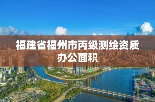 福建省福州市丙级测绘资质办公面积