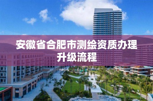 安徽省合肥市测绘资质办理升级流程