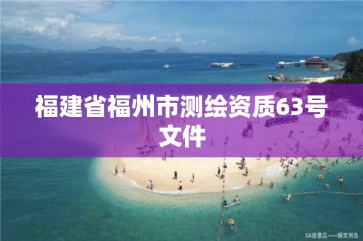 福建省福州市测绘资质63号文件