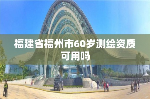 福建省福州市60岁测绘资质可用吗