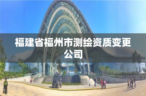 福建省福州市测绘资质变更公司