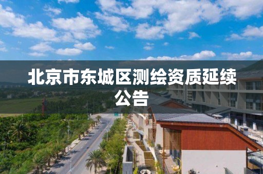 北京市东城区测绘资质延续公告