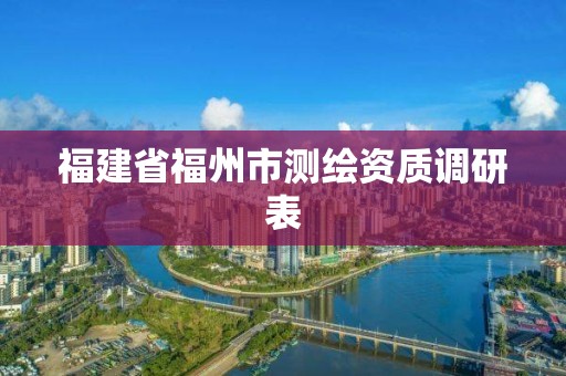 福建省福州市测绘资质调研表