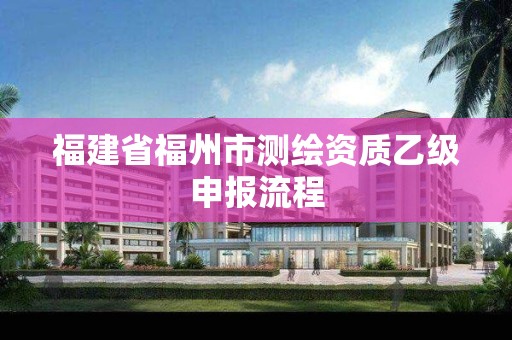 福建省福州市测绘资质乙级申报流程