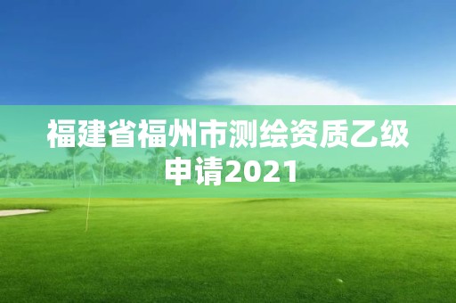 福建省福州市测绘资质乙级申请2021