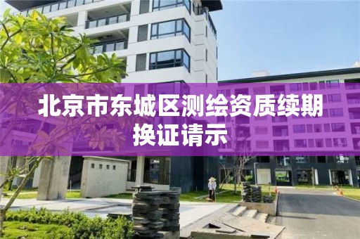 北京市东城区测绘资质续期换证请示