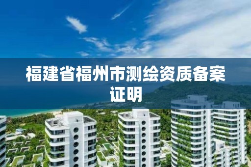 福建省福州市测绘资质备案证明