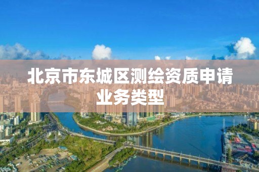 北京市东城区测绘资质申请业务类型