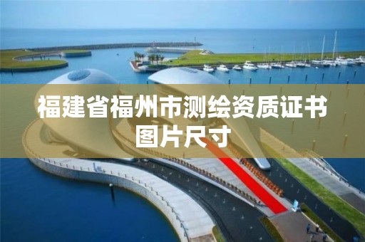 福建省福州市测绘资质证书图片尺寸