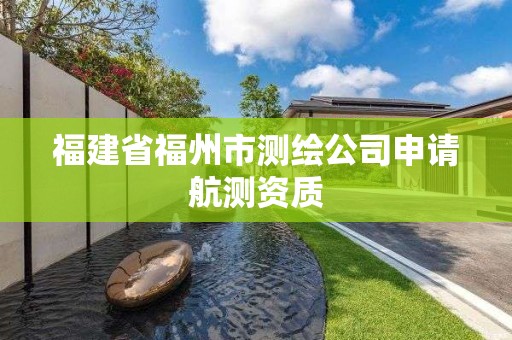 福建省福州市测绘公司申请航测资质