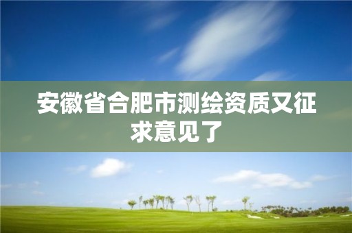 安徽省合肥市测绘资质又征求意见了