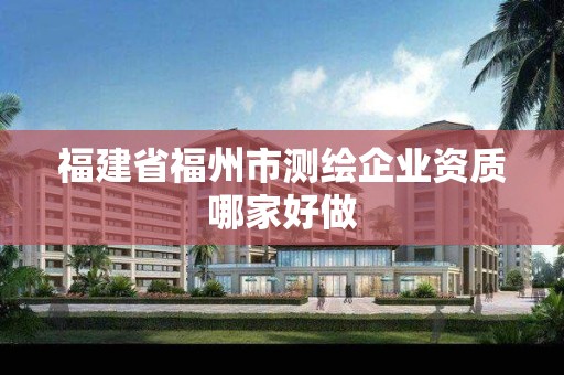 福建省福州市测绘企业资质哪家好做