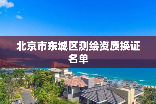 北京市东城区测绘资质换证名单