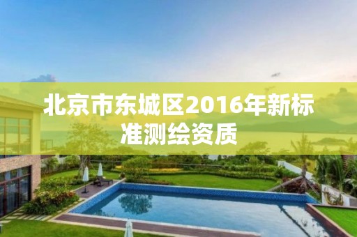 北京市东城区2016年新标准测绘资质