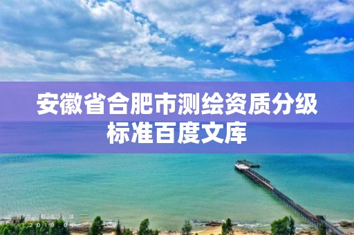 安徽省合肥市测绘资质分级标准百度文库