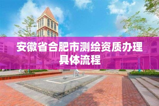 安徽省合肥市测绘资质办理具体流程