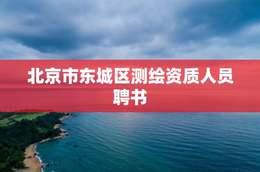 北京市东城区测绘资质人员聘书