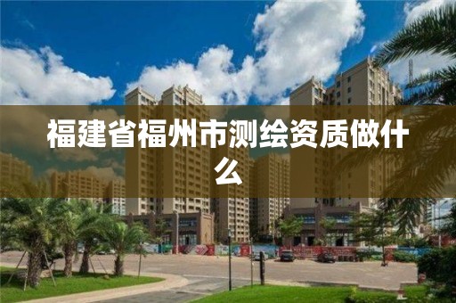 福建省福州市测绘资质做什么