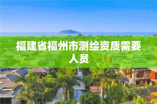 福建省福州市测绘资质需要人员