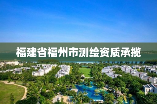 福建省福州市测绘资质承揽