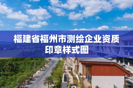 福建省福州市测绘企业资质印章样式图 福建省福州市测绘企业资质印章样式图