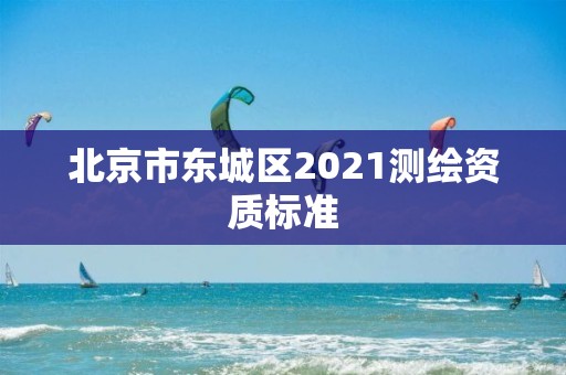 北京市东城区2021测绘资质标准