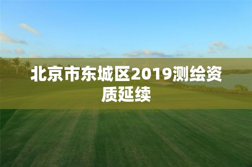 北京市东城区2019测绘资质延续