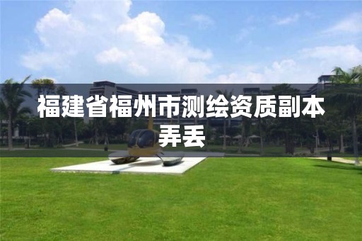 福建省福州市测绘资质副本弄丢