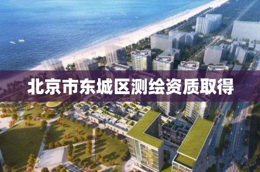 北京市东城区测绘资质取得