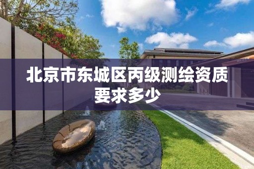 北京市东城区丙级测绘资质要求多少