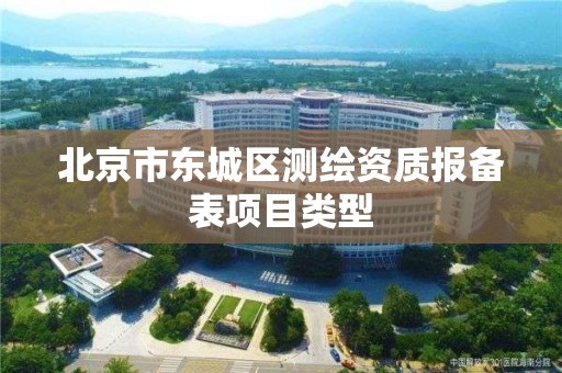 北京市东城区测绘资质报备表项目类型