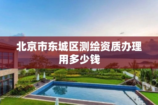 北京市东城区测绘资质办理用多少钱