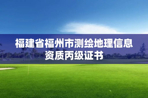 福建省福州市测绘地理信息资质丙级证书