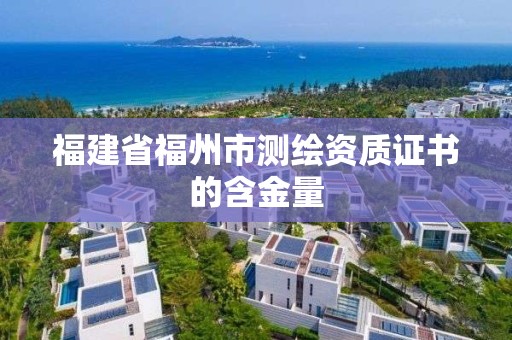 福建省福州市测绘资质证书的含金量